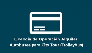 Licencia de Operación Alquiler Autobuses para City Tour (Trolleybus)