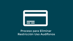 Proceso para Eliminar Restricción &quot;Uso Audífonos&quot;