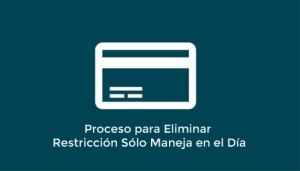 Proceso para Eliminar Restricción &quot;Sólo Maneja en el Día&quot;